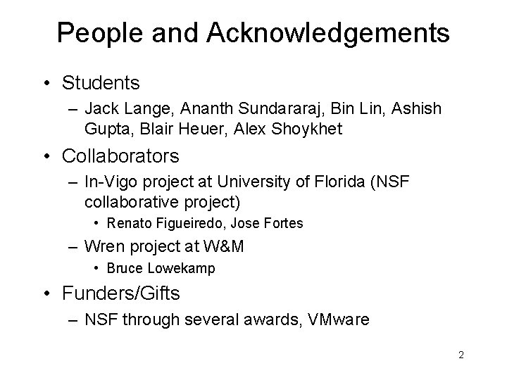 People and Acknowledgements • Students – Jack Lange, Ananth Sundararaj, Bin Lin, Ashish Gupta,