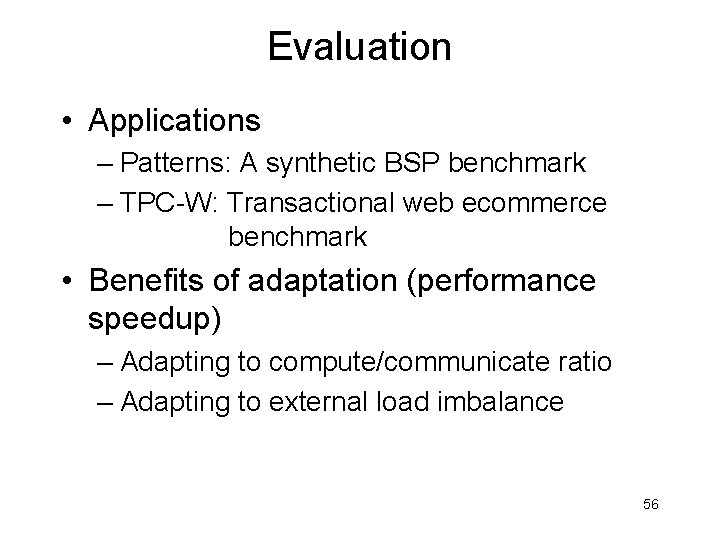 Evaluation • Applications – Patterns: A synthetic BSP benchmark – TPC-W: Transactional web ecommerce