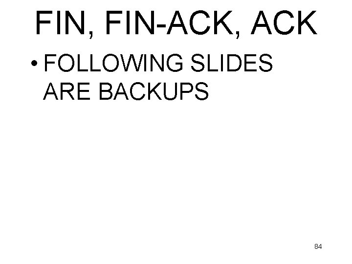 FIN, FIN-ACK, ACK • FOLLOWING SLIDES ARE BACKUPS 84 