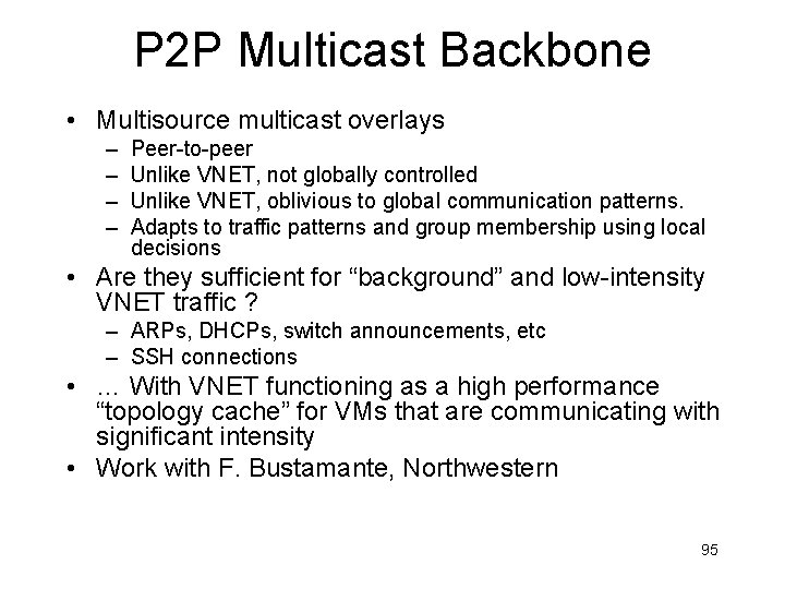 P 2 P Multicast Backbone • Multisource multicast overlays – – Peer-to-peer Unlike VNET,