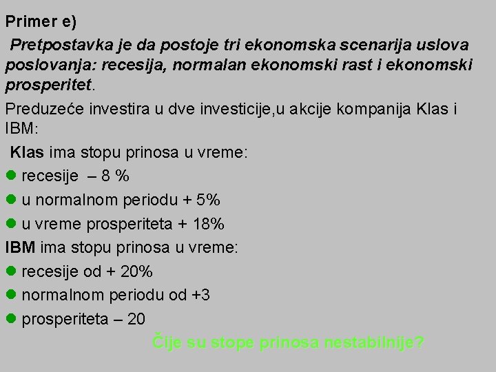 Primer e) Pretpostavka je da postoje tri ekonomska scenarija uslova poslovanja: recesija, normalan ekonomski