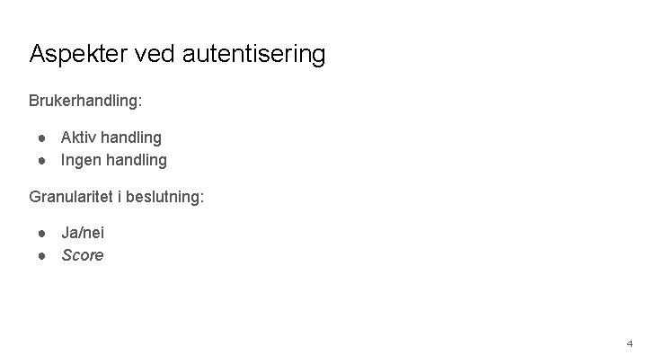 Aspekter ved autentisering Brukerhandling: ● Aktiv handling ● Ingen handling Granularitet i beslutning: ●