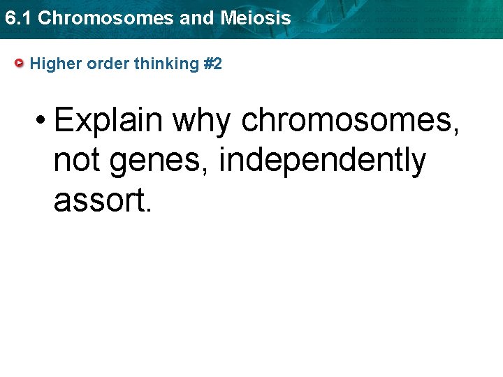 6. 1 Chromosomes and Meiosis Higher order thinking #2 • Explain why chromosomes, not