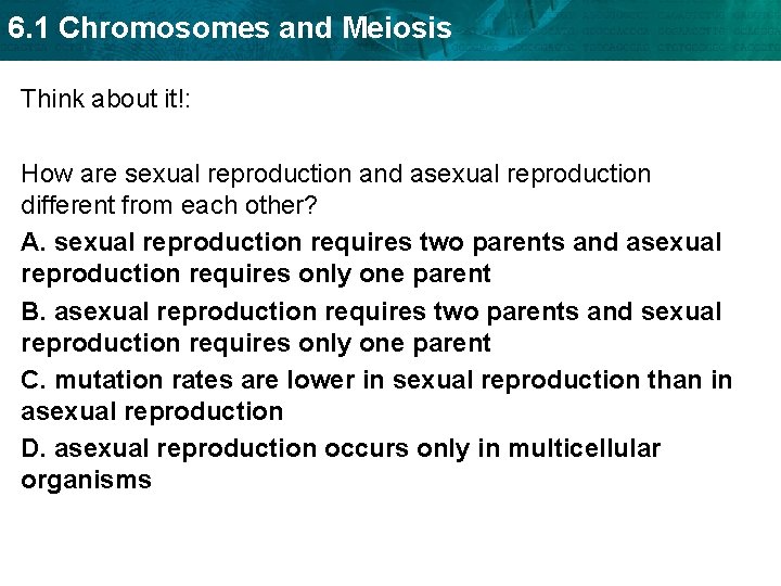 6. 1 Chromosomes and Meiosis Think about it!: How are sexual reproduction and asexual