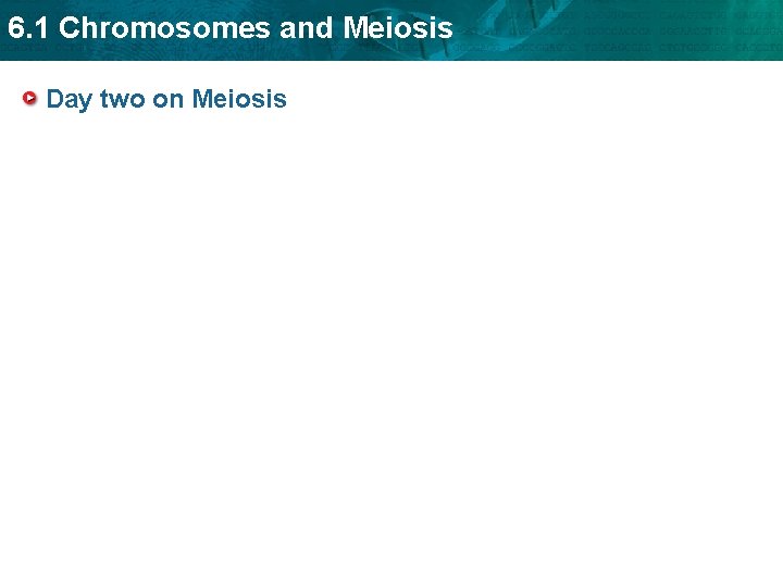 6. 1 Chromosomes and Meiosis Day two on Meiosis 