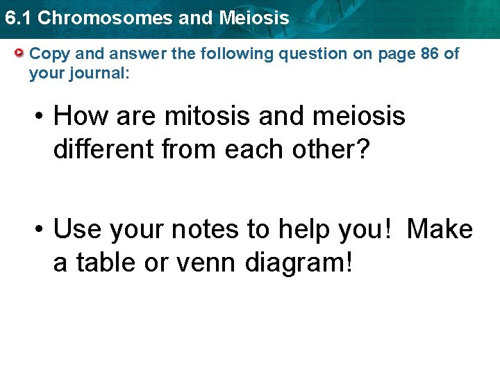 6. 1 Chromosomes and Meiosis Copy and answer the following question on page 86