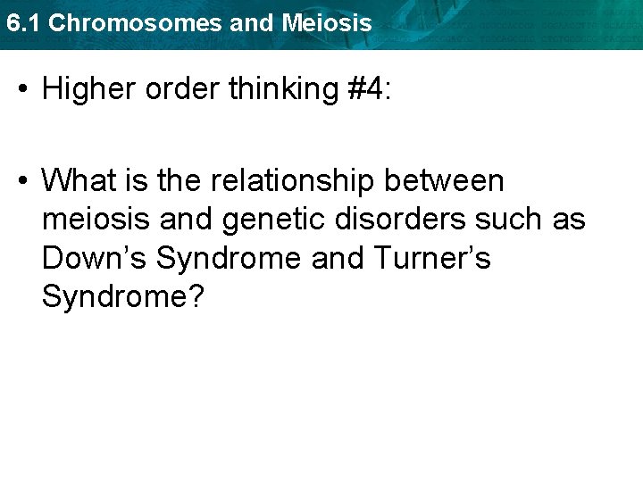 6. 1 Chromosomes and Meiosis • Higher order thinking #4: • What is the