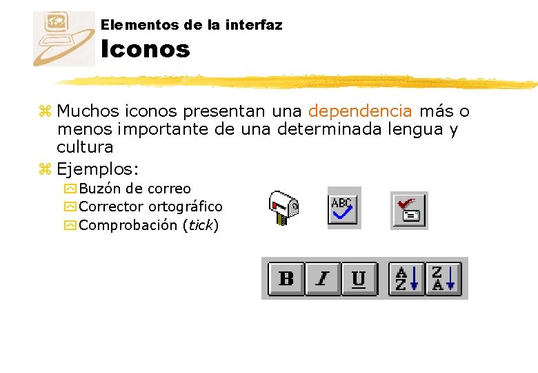 Elementos de la interfaz Iconos z Muchos iconos presentan una dependencia más o menos