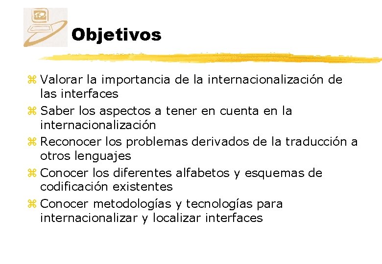 Objetivos z Valorar la importancia de la internacionalización de las interfaces z Saber los