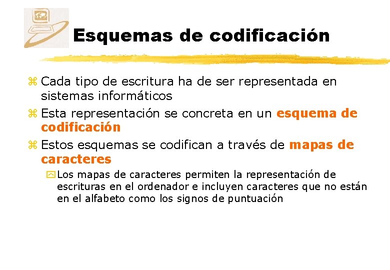 Esquemas de codificación z Cada tipo de escritura ha de ser representada en sistemas