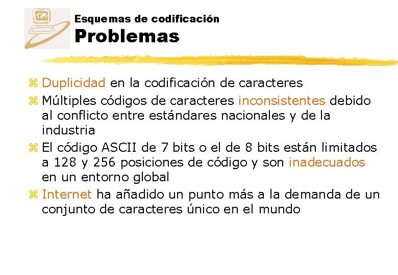 Esquemas de codificación Problemas z Duplicidad en la codificación de caracteres z Múltiples códigos