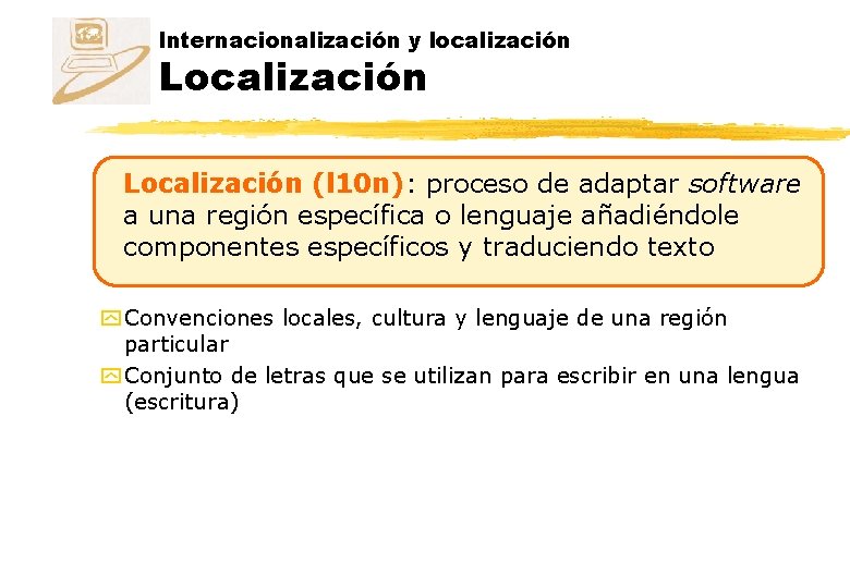 Internacionalización y localización Localización (l 10 n): proceso de adaptar software a una región