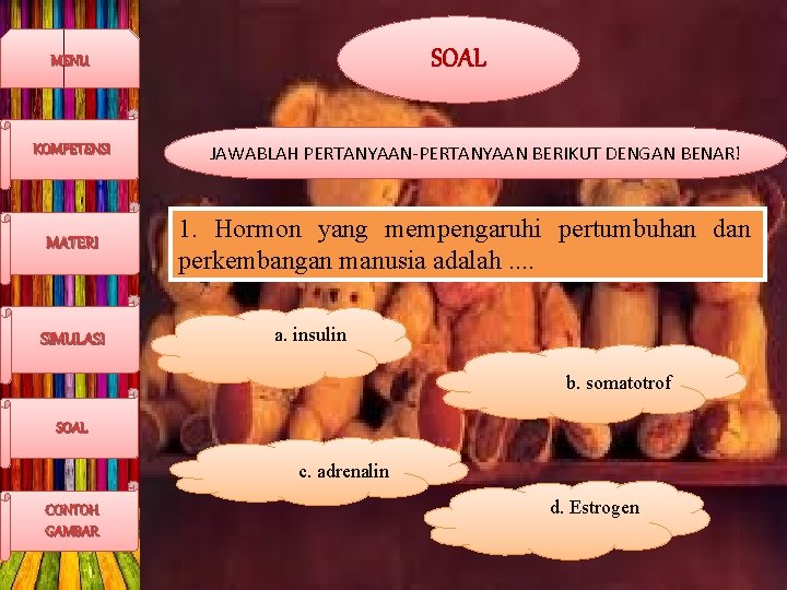 SOAL MENU KOMPETENSI MATERI SIMULASI JAWABLAH PERTANYAAN-PERTANYAAN BERIKUT DENGAN BENAR! 1. Hormon yang mempengaruhi