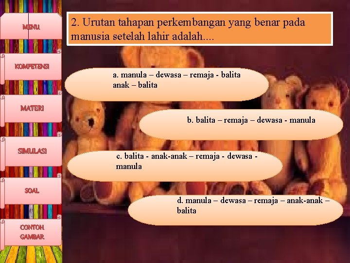 MENU KOMPETENSI 2. Urutan tahapan perkembangan yang benar pada manusia setelah lahir adalah. .