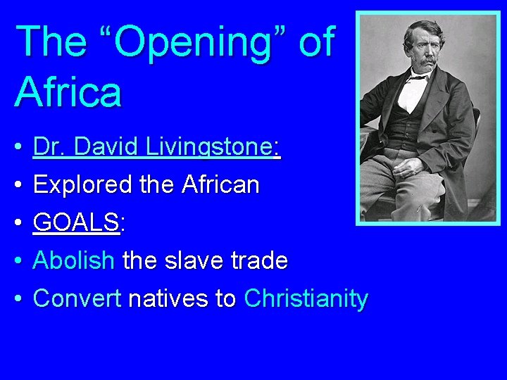 The “Opening” of Africa • • • Dr. David Livingstone: Explored the African GOALS: