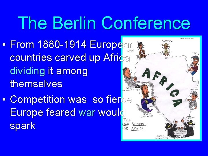 The Berlin Conference • From 1880 -1914 European countries carved up Africa, dividing it