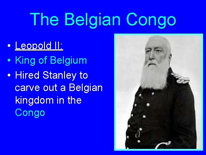 The Belgian Congo • • • Leopold II: King of Belgium Hired Stanley to