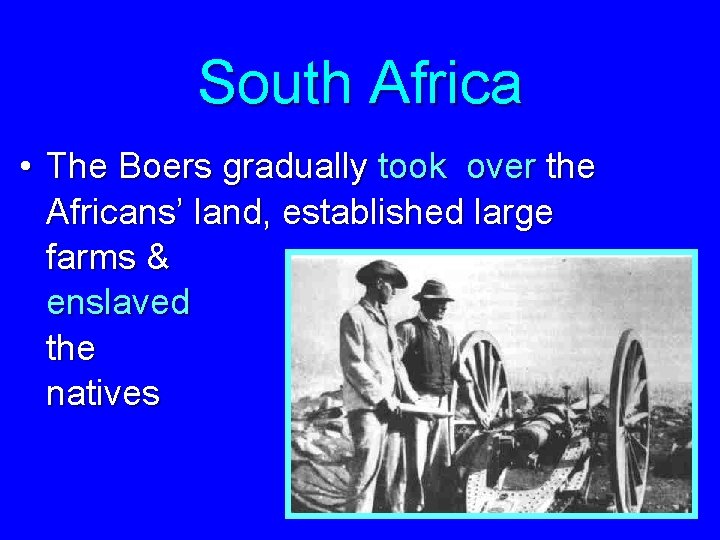 South Africa • The Boers gradually took over the Africans’ land, established large farms