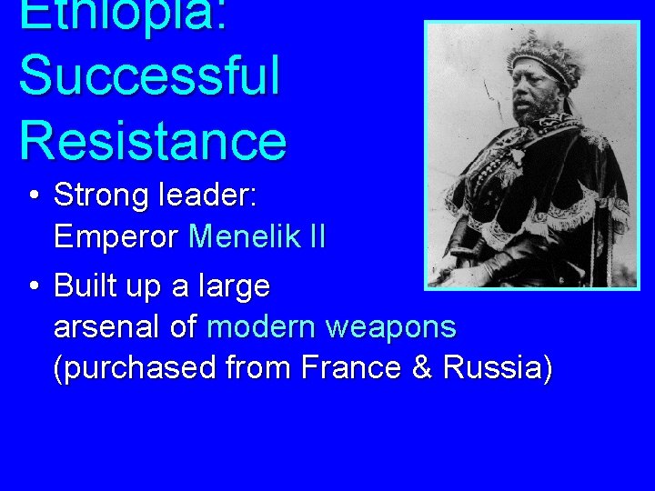 Ethiopia: Successful Resistance • Strong leader: Emperor Menelik II • Built up a large
