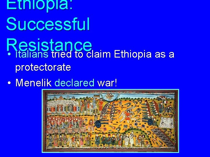 Ethiopia: Successful Resistance • Italians tried to claim Ethiopia as a protectorate • Menelik