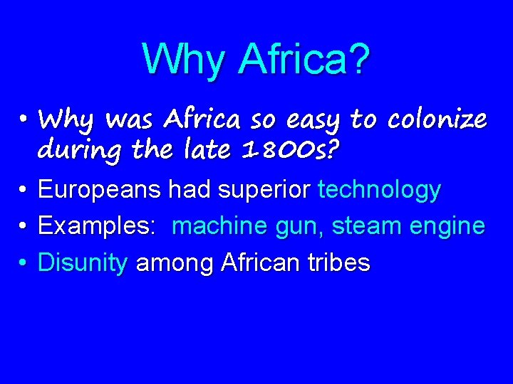 Why Africa? • Why was Africa so easy to colonize during the late 1800