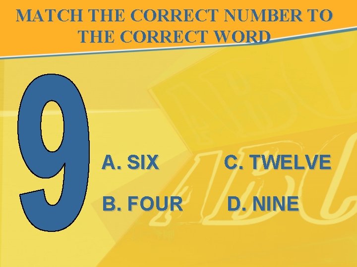 MATCH THE CORRECT NUMBER TO THE CORRECT WORD A. SIX C. TWELVE B. FOUR