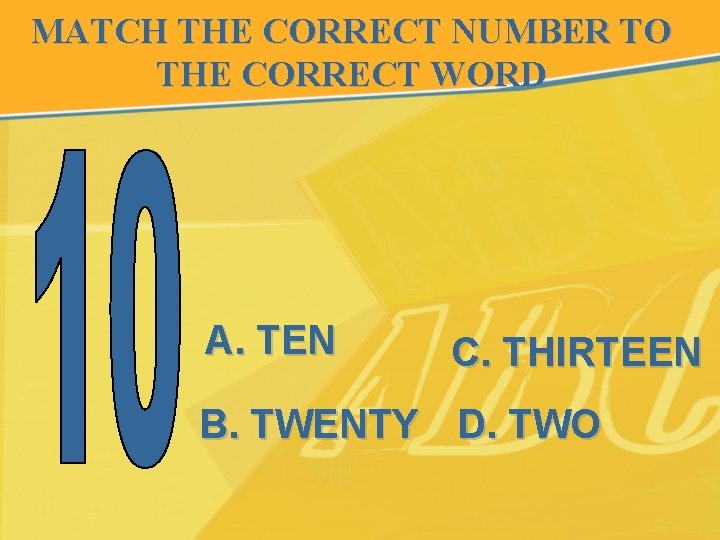 MATCH THE CORRECT NUMBER TO THE CORRECT WORD A. TEN C. THIRTEEN B. TWENTY