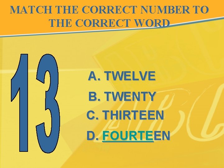 MATCH THE CORRECT NUMBER TO THE CORRECT WORD A. TWELVE B. TWENTY C. THIRTEEN