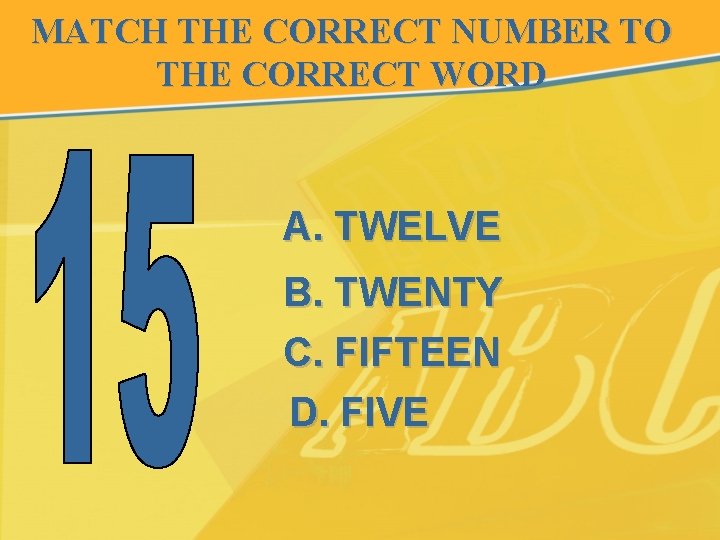 MATCH THE CORRECT NUMBER TO THE CORRECT WORD A. TWELVE B. TWENTY C. FIFTEEN