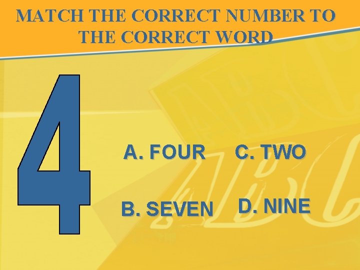 MATCH THE CORRECT NUMBER TO THE CORRECT WORD A. FOUR C. TWO B. SEVEN