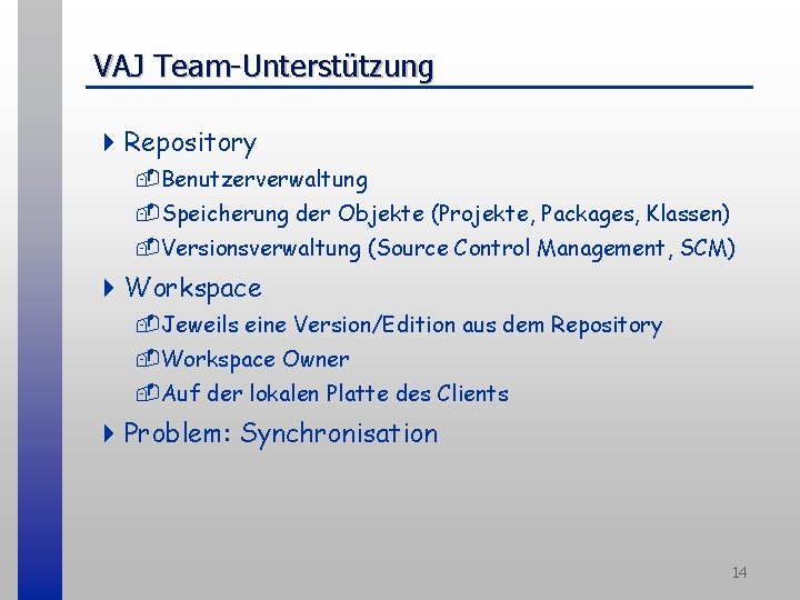 VAJ Team-Unterstützung 4 Repository -Benutzerverwaltung -Speicherung der Objekte (Projekte, Packages, Klassen) -Versionsverwaltung (Source Control