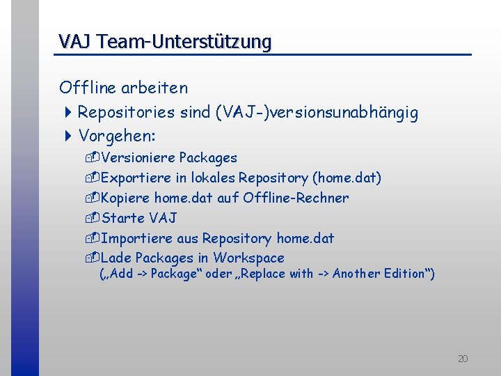 VAJ Team-Unterstützung Offline arbeiten 4 Repositories sind (VAJ-)versionsunabhängig 4 Vorgehen: -Versioniere Packages -Exportiere in