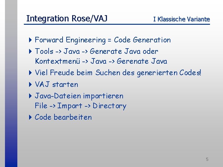 Integration Rose/VAJ I Klassische Variante 4 Forward Engineering = Code Generation 4 Tools ->