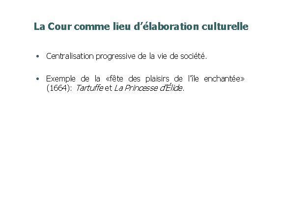 La Cour comme lieu d’élaboration culturelle • Centralisation progressive de la vie de société.