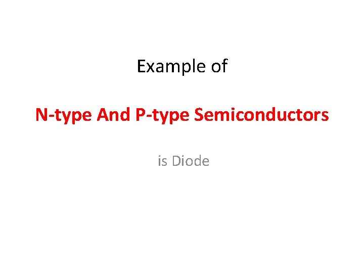 Example of N-type And P-type Semiconductors is Diode 