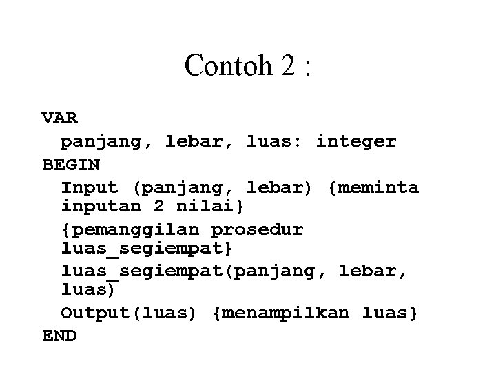 Contoh 2 : VAR panjang, lebar, luas: integer BEGIN Input (panjang, lebar) {meminta inputan