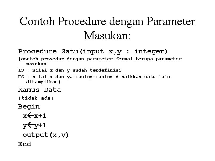 Contoh Procedure dengan Parameter Masukan: Procedure Satu(input x, y : integer) {contoh prosedur dengan