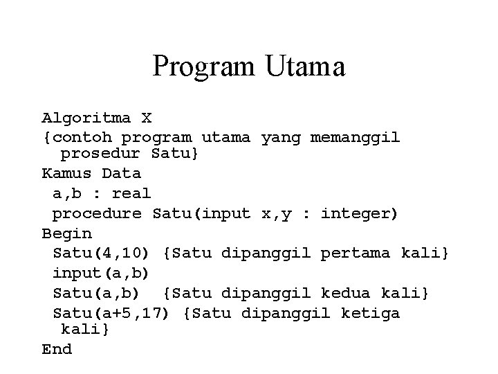 Program Utama Algoritma X {contoh program utama yang memanggil prosedur Satu} Kamus Data a,