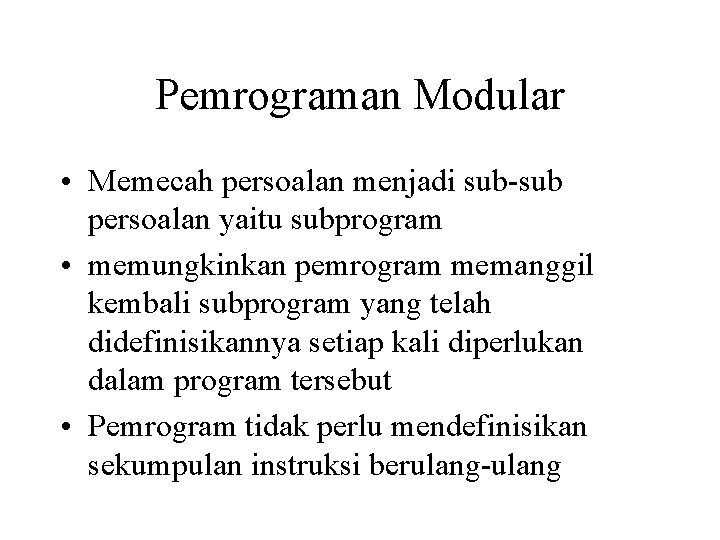 Pemrograman Modular • Memecah persoalan menjadi sub-sub persoalan yaitu subprogram • memungkinkan pemrogram memanggil