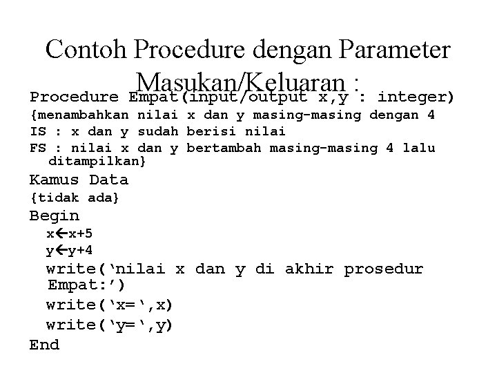 Contoh Procedure dengan Parameter Masukan/Keluaran : Procedure Empat(input/output x, y : integer) {menambahkan nilai