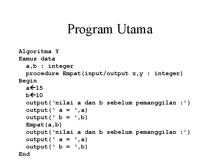 Program Utama Algoritma Y Kamus data a, b : integer procedure Empat(input/output x, y