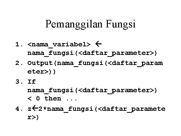 Pemanggilan Fungsi 1. <nama_variabel> nama_fungsi(<daftar_parameter>) 2. Output(nama_fungsi(<daftar_param eter>)) 3. If nama_fungsi(<daftar_parameter>) < 0 then.