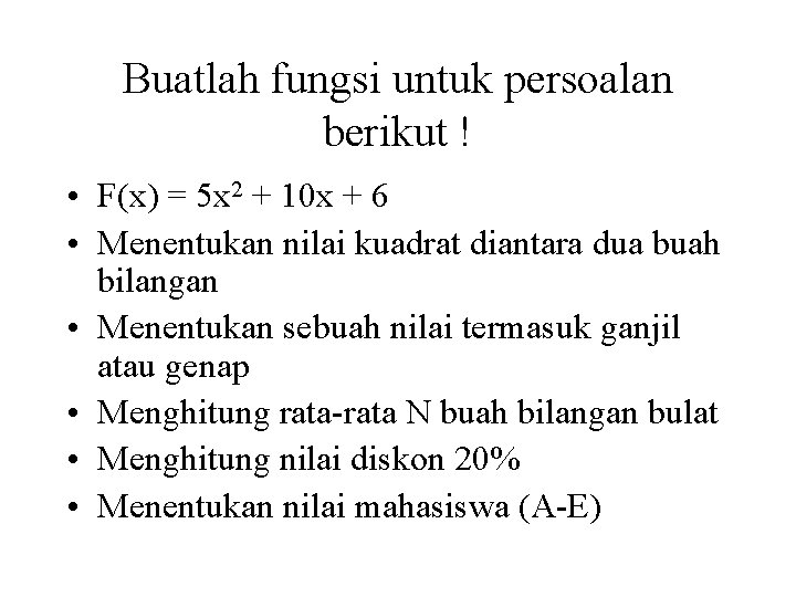 Buatlah fungsi untuk persoalan berikut ! • F(x) = 5 x 2 + 10