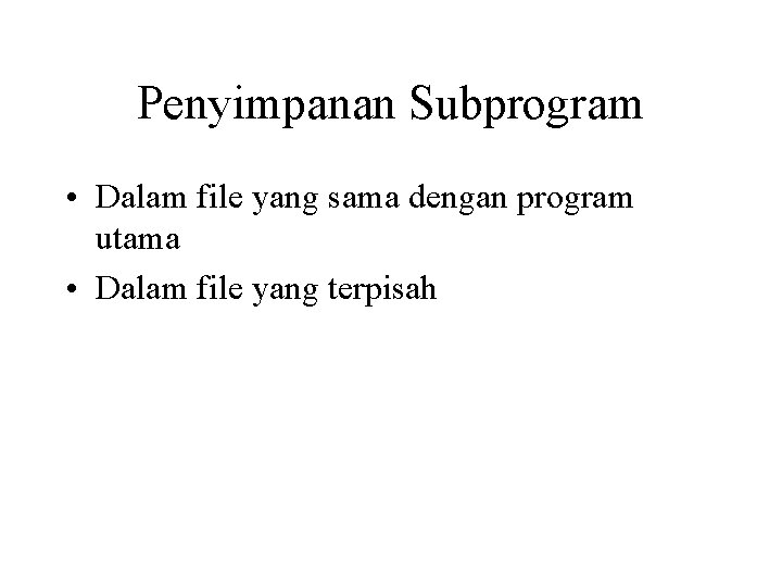 Penyimpanan Subprogram • Dalam file yang sama dengan program utama • Dalam file yang