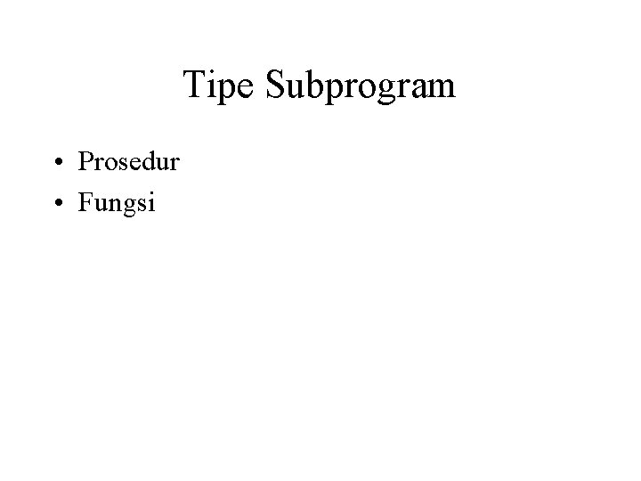 Tipe Subprogram • Prosedur • Fungsi 