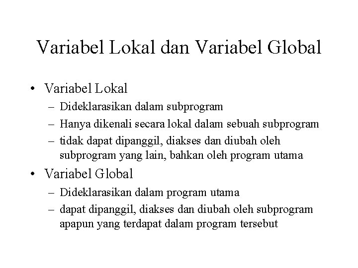 Variabel Lokal dan Variabel Global • Variabel Lokal – Dideklarasikan dalam subprogram – Hanya