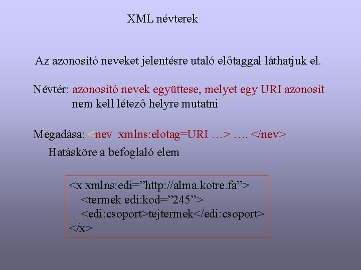 XML névterek Az azonosító neveket jelentésre utaló előtaggal láthatjuk el. Névtér: azonosító nevek együttese,