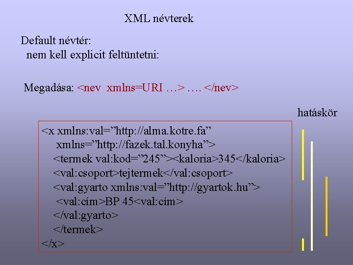 XML névterek Default névtér: nem kell explicit feltüntetni: Megadása: <nev xmlns=URI …> …. </nev>