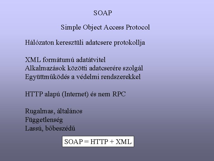 SOAP Simple Object Access Protocol Hálózaton keresztüli adatcsere protokollja XML formátumú adatátvitel Alkalmazások közötti