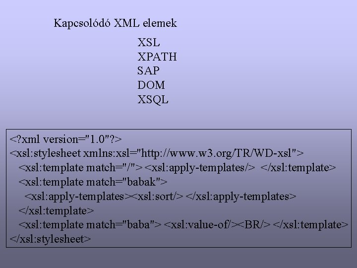 Kapcsolódó XML elemek XSL XPATH SAP DOM XSQL <? xml version="1. 0"? > <xsl: